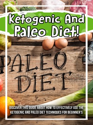 cover image of Ketogenic and Paleo Diet! Discover This Guide About How to Effectively Use the Ketogenic and Paleo Diet Techniques For Beginner's